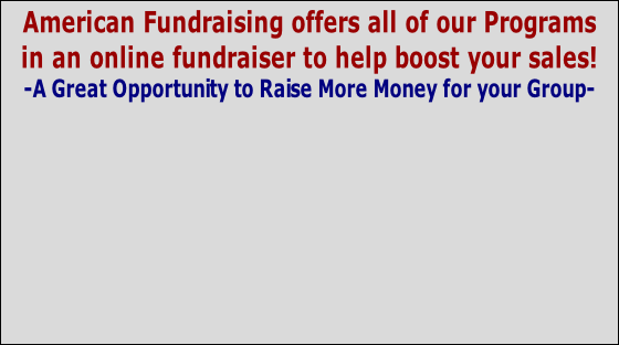 American Fundraising offers all of our Programs
in an online fundraiser to help boost your sales!
-A Great Opportunity to Raise More Money for your Group-
